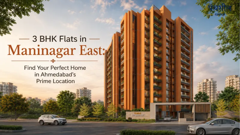 3 BHK Flats in Maninagar East: Find Your Perfect Home in Ahmedabad’s Prime Location